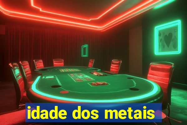 idade dos metais